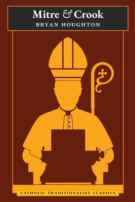 Mitre and Crook (Catholic Traditionalist Classics) Paperback Angelico Press