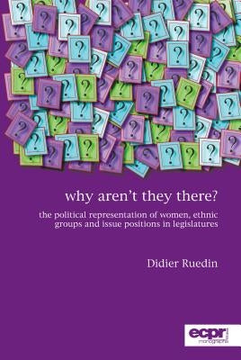 Why Aren't They There?: The Political Representation of Women, Ethnic Groups and Issue Positions in Legislatures Paperback ECPR Press