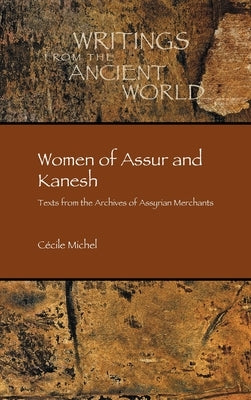 Women of Assur and Kanesh: Texts from the Archives of Assyrian Merchants by Michel, Cécile