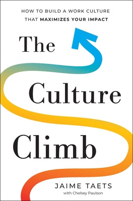 The Culture Climb: How to Build a Work Culture That Maximizes Your Impact by Taets, Jaime