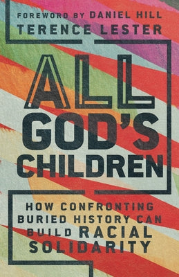All God's Children: How Confronting Buried History Can Build Racial Solidarity by Lester, Terence