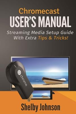 Chromecast User's Manual Streaming Media Setup Guide with extra tips & tricks! Paperback RAM Internet Media