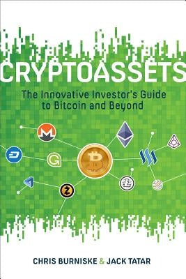 Cryptoassets: The Innovative Investor's Guide to Bitcoin and Beyond by Burniske, Chris