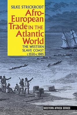 Afro-European Trade in the Atlantic World: The Western Slave Coast, C. 1550- C. 1885 by Strickrodt, Silke