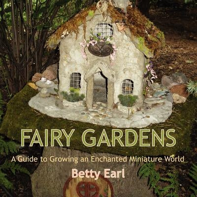 Fairy Gardens: A Guide to Growing an Enchanted Miniature World Paperback B. B.Mackey Books