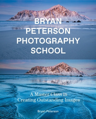 Bryan Peterson Photography School: A Master Class in Creating Outstanding Images by Peterson, Bryan