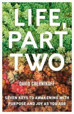 Life, Part Two: Seven Keys to Awakening with Purpose and Joy as You Age by Chernikoff, David