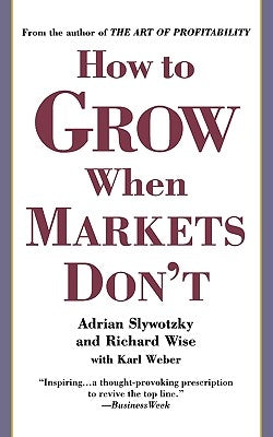 How to Grow When Markets Don't by Slywotzky, Adrian