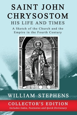 Saint John Chrysostom, His Life and Times: A Sketch of the Church and the Empire in the Fourth Century: Collector's Edition Paperback Magdalene Press