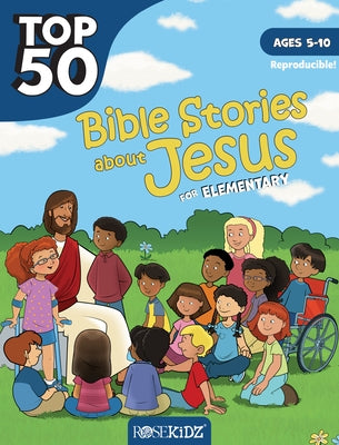 Top 50 Bible Stories about Jesus for Elementary: Ages 5-10 Rosekidz