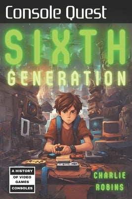 Console Quest: Sixth Generation: A History of Video Game Consoles Paperback Independently Published