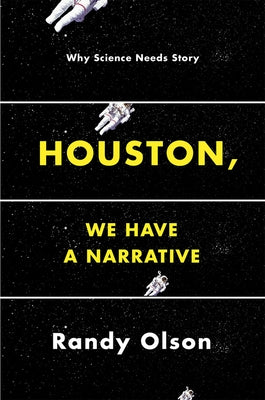 Houston, We Have a Narrative: Why Science Needs Story by Olson, Randy