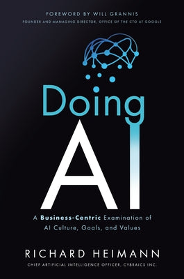 Doing AI: A Business-Centric Examination of AI Culture, Goals, and Values by Heimann, Richard