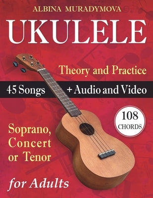 Ukulele for Adults: How to Play the Ukulele with 45 Songs. Beginner's Book + Audio and Video by Muradymova, Albina