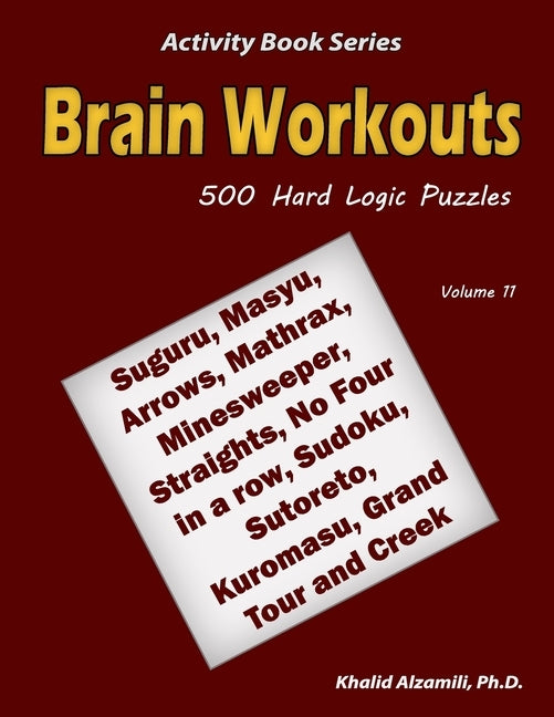 Brain Workouts: 500 Hard Logic Puzzles (Suguru, Masyu, Arrows, Mathrax, Minesweeper, Straights, No Four in a row, Sudoku, Sutoreto, Ku Paperback Independently Published