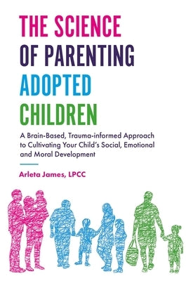 The Science of Parenting Adopted Children: A Brain-Based, Trauma-Informed Approach to Cultivating Your Child's Social, Emotional and Moral Development Paperback Jessica Kingsley Publishers