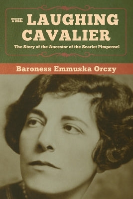 The Laughing Cavalier: The Story of the Ancestor of the Scarlet Pimpernel Paperback Bibliotech Press