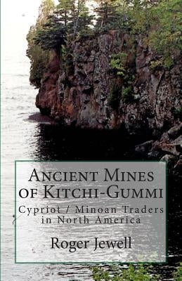 Ancient Mines of Kitchi-Gummi: Cypriot / Minoan Traders in North America Paperback Jewell Histories