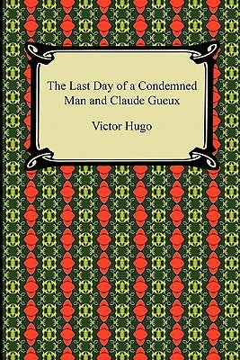 The Last Day of a Condemned Man and Claude Gueux by Hugo, Victor