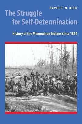 The Struggle for Self-Determination: History of the Menominee Indians Since 1854 by Beck, David R. M.