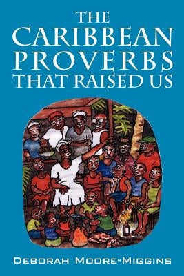 The Caribbean Proverbs That Raised Us by Moore Miggins, Deborah