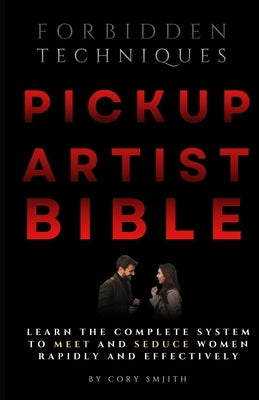The Pickup Artist Bible: Learn The Complete System To Meet And Seduce Women Rapidly And Effectively by Smith, Cory