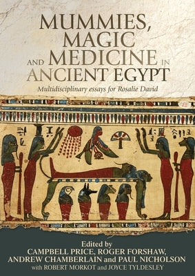 Mummies, Magic and Medicine in Ancient Egypt: Multidisciplinary Essays for Rosalie David Paperback Manchester University Press