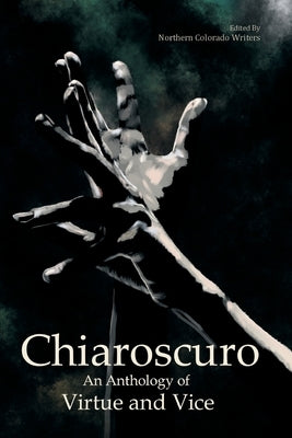 Chiaroscuro: An Anthology of Virtue & Vice Northern Colorado Writers, LLC