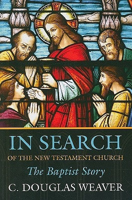 In Search of the New Testament Church: The Baptist Story Mercer University Press
