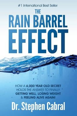 The Rain Barrel Effect: How a 6,000 Year Old Answer Holds the Secret to Finally Getting Well, Losing Weight & Feeling Alive Again! Paperback Createspace Independent Publishing Platform