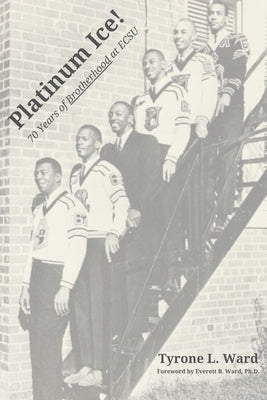 Platinum Ice!: 70 Years of Brotherhood at ECSU by Ward, Tyrone L.