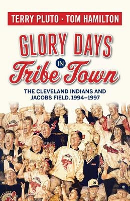 Glory Days in Tribe Town: The Cleveland Indians and Jacobs Field 1994-1997 by Pluto, Terry