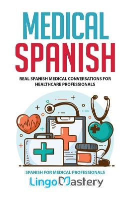 Medical Spanish: Real Spanish Medical Conversations for Healthcare Professionals by Lingo Mastery