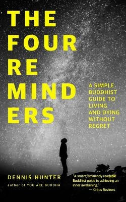 The Four Reminders: A Simple Buddhist Guide to Living and Dying Without Regret Paperback Createspace Independent Publishing Platform