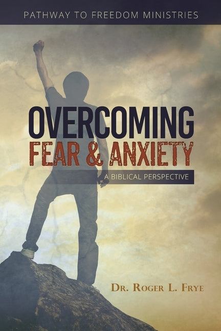 Overcoming Fear & Anxiety: A Biblical Perspective Paperback HIS Publishing Group