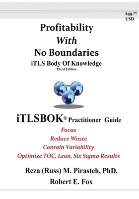 Profitability With No Boundaries: iTLSBOK(R) (iTLS Body Of Knowledge) Practitioner Guide - Optimizing TOC, Lean, Six Sigma Results - Third Edition by Pirasteh, Reza (Russ) M.