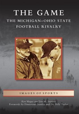 The Game: The Michigan-Ohio State Football Rivalry by Magee, Ken