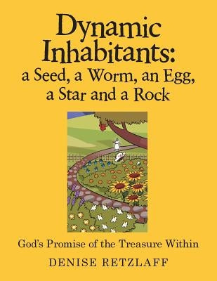 Dynamic Inhabitants: a Seed, a Worm, an Egg, a Star and a Rock: God'S Promise of the Treasure Within Paperback WestBow Press