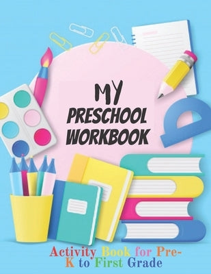 My Preschool Workbook: Activity Book For Pre-K to First Grade (Kids activity books) Paperback Independently Published