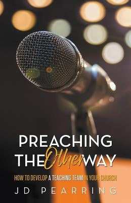 Preaching the Other Way: How to Develop a Teaching Team in Your Church Paperback Excel Leadership Network