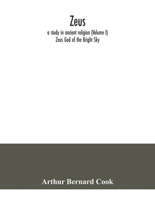 Zeus: a study in ancient religion (Volume I) Zeus God of the Bright Sky Paperback Alpha Edition
