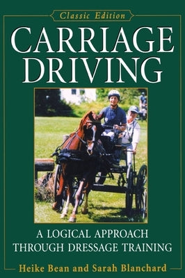 Carriage Driving: A Logical Approach Through Dressage Training by Bean, Heike