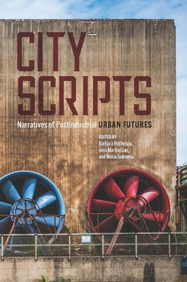 City Scripts: Narratives of Postindustrial Urban Futures by Buchenau, Barbara