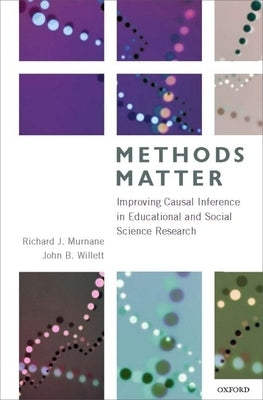 Methods Matter: Improving Causal Inference in Educational and Social Science Research by Murnane, Richard J.