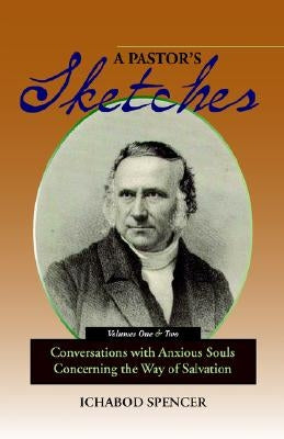 A Pastor's Sketches: Conversations with Anxious Souls Concerning the Way of Salvation by Spencer, Ichabod