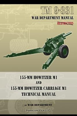 TM 9-331 155-mm Howitzer M1 and 155-mm Howitzer Carriage M1: Technical Manual Paperback Periscope Film LLC