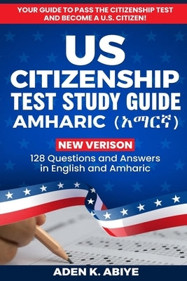 US Citizenship Test Study Guide - English/Amharic: 128 Civics Questions and Answers in English and አማርኛ Paperback Independently Published
