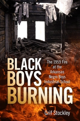 Black Boys Burning: The 1959 Fire at the Arkansas Negro Boys Industrial School Paperback University Press of Mississippi