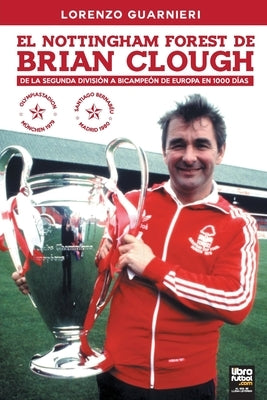 El Nottingham Forest de Brian Clough: de la Segunda División a Bicampeón de Europa En 1000 Días by Guarnieri, Lorenzo