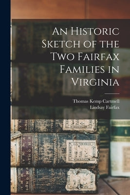 An Historic Sketch of the two Fairfax Families in Virginia by Cartmell, Thomas Kemp